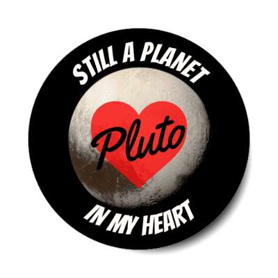 still a planet pluto in my heart sticker