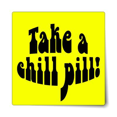 take a chill pill sticker