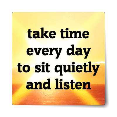 take time every say to sit quietly and listen sticker