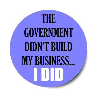 the government didnt build my business i did blue sticker