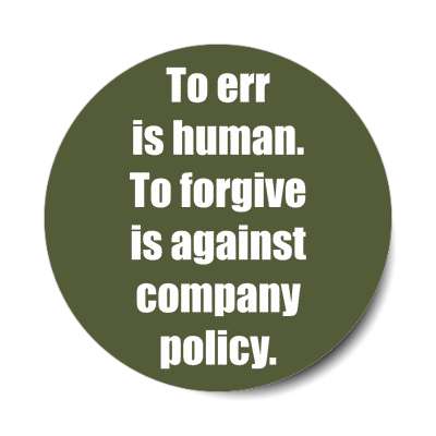 to err is human to forgive is against company policy sticker