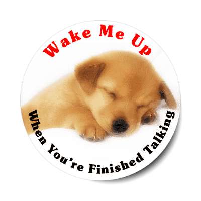 wake me up when youre finished talking puppy sticker