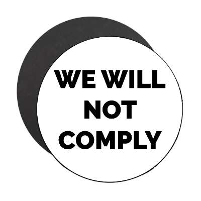 we will not comply bold white magnet