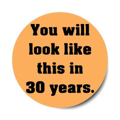 you will look like this in 30 years sticker