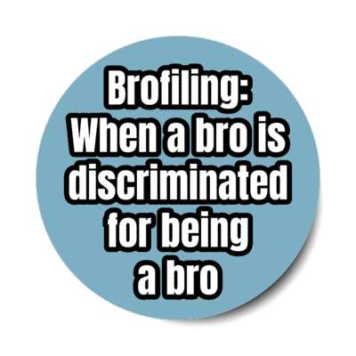 brofiling when a bro is discriminated for being a bro stickers, magnet