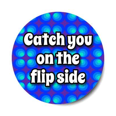 catch you on the flip side 70s phrase saying stickers, magnet