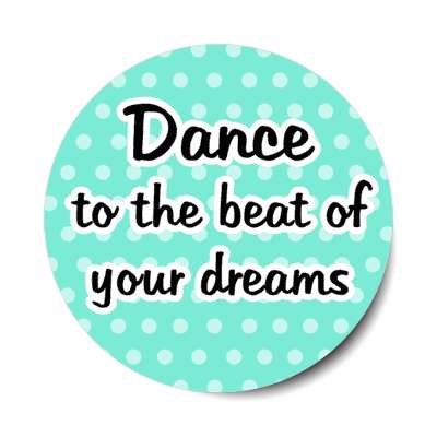 dance to the beat of your dreams stickers, magnet