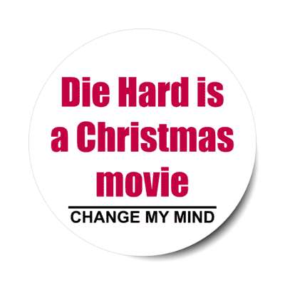 die hard is a christmas movie change my mind stickers, magnet
