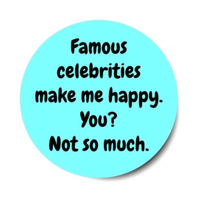 famous celebrities make me happy you not so much stickers, magnet