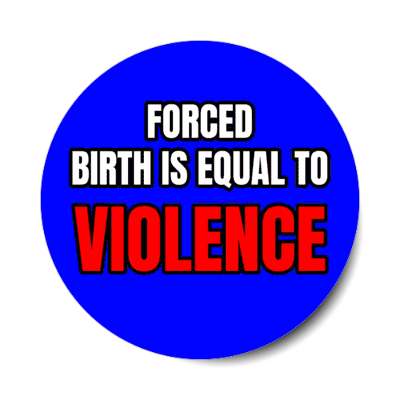 forced birth is equal to violence stickers, magnet