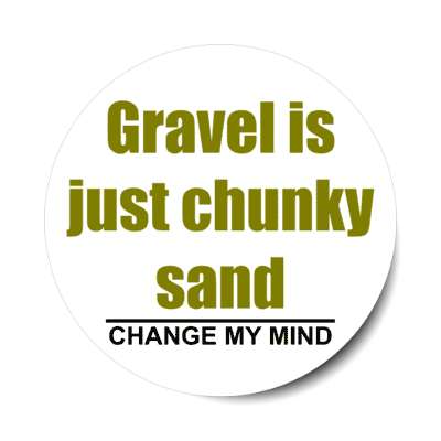 gravel is just chunky sand change my mind stickers, magnet