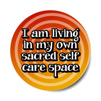 i am living in my own sacred self care space stickers, magnet