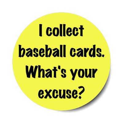 i collect baseball cards whats your excuse stickers, magnet