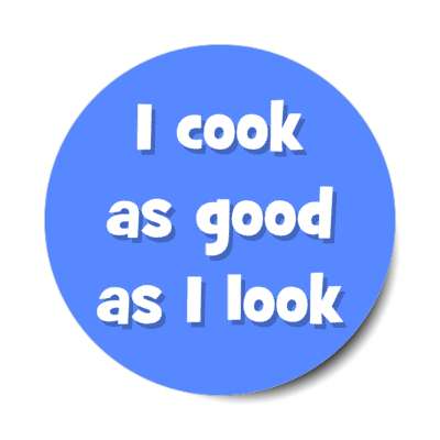 i cook as good as i look stickers, magnet
