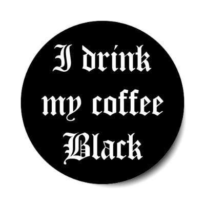 i drink my coffee black old english stickers, magnet