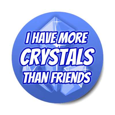 i have more crystals than friends stickers, magnet