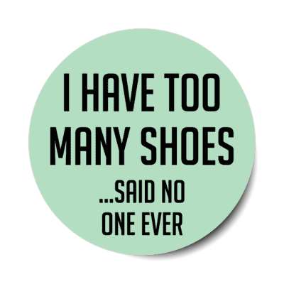 i have too many shoes said no one ever stickers, magnet