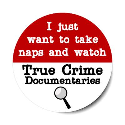 i just want to take naps and watch true crime documentaries stickers, magnet