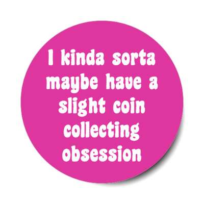 i kinda sorta maybe have a slight coin collecting obsession stickers, magnet