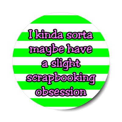 i kinda sorta maybe have a slight scrapbooking obsession stickers, magnet