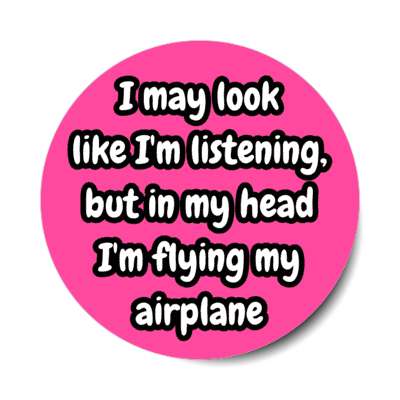 i may look like im listening but in my head im flying my airplane stickers, magnet