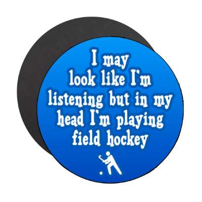 i may look like im listening but in my head im playing field hockey stickers, magnet