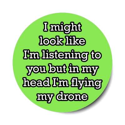 i might look like im listening to you but in my head im flying my drone stickers, magnet