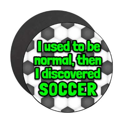 i used to be normal then i discovered soccer stickers, magnet