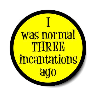 i was normal three incantations ago stickers, magnet