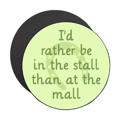 id rather be in the stall than at the mall horseshoe stickers, magnet