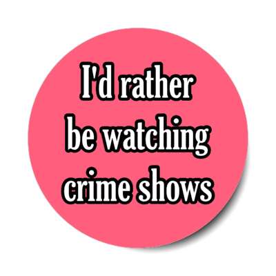 id rather be watching crime shows stickers, magnet