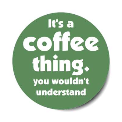 its a coffee thing you wouldnt understand green stickers, magnet