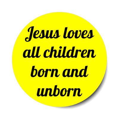 jesus loves all children born and unborn stickers, magnet