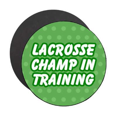 lacrosse champ in training stickers, magnet