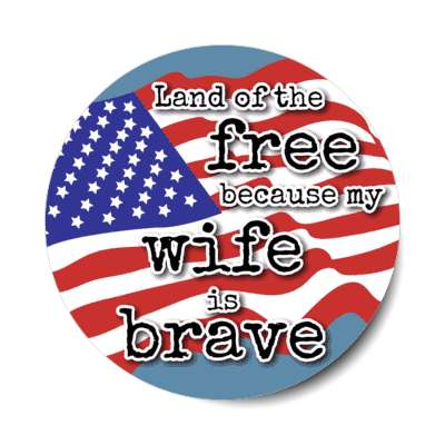 land of the free because my wife is brave waving american flag stickers, magnet