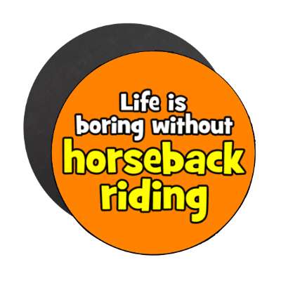 life is boring without horseback riding stickers, magnet