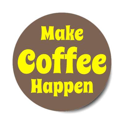 make coffee happen stickers, magnet