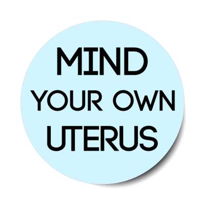 mind your own uterus stickers, magnet