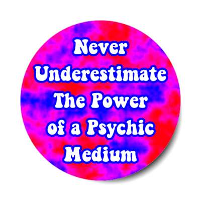 never underestimate the power of a psychic medium stickers, magnet
