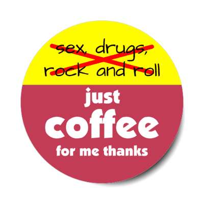 no sex drugs rock and roll just coffee for me thanks stickers, magnet