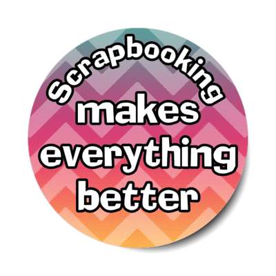 scrapbooking makes everything better stickers, magnet