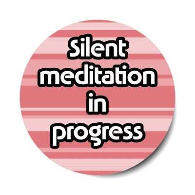 silent meditation in progress stickers, magnet