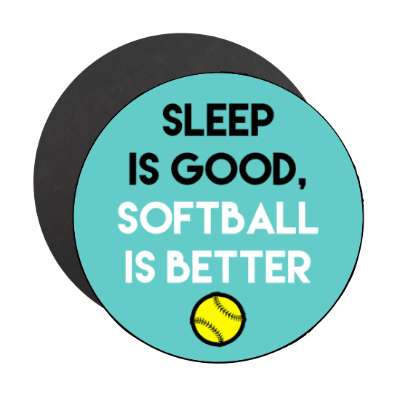 sleep is good softball is better stickers, magnet