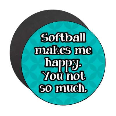 softball makes me happy you not so much funny stickers, magnet