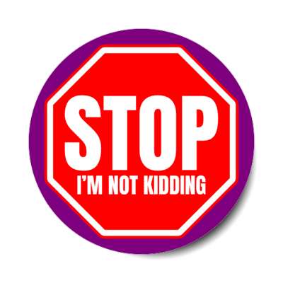 stop im not kidding stickers, magnet