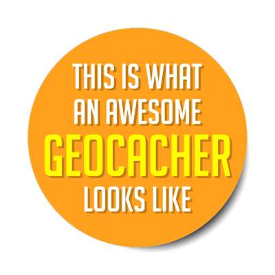 this is what an awesome geocacher looks like stickers, magnet