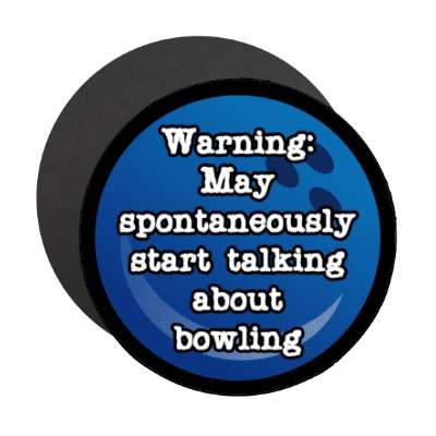 warning may spontaneously start talking about bowling stickers, magnet