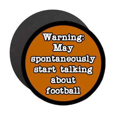 warning may spontaneously start talking about football stickers, magnet