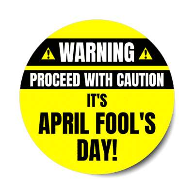 warning proceed with caution its april fools day stickers, magnet