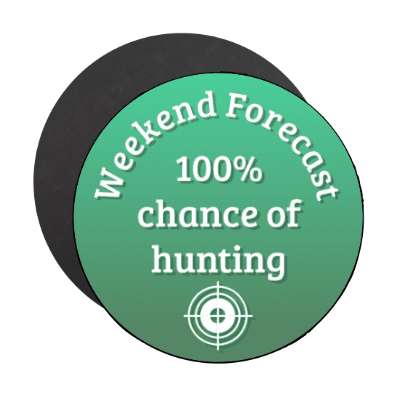 weekend forecast 100 percent chance of hunting target stickers, magnet